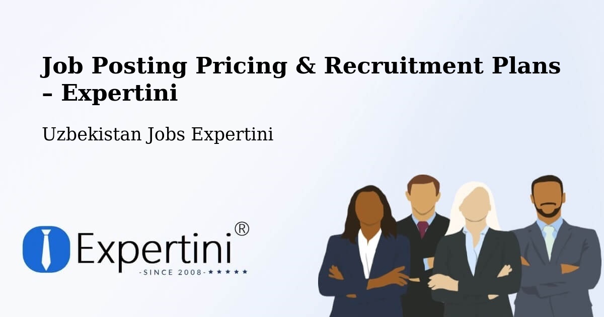 Job Posting Pricing & Recruitment Plans – Chiroqchi - Chiroqchi, Uzbekistan Jobs Expertini
